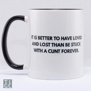 TIGC The Inappropriate Gift Co Its better to have loved and lost than be stuck with a cunt forever