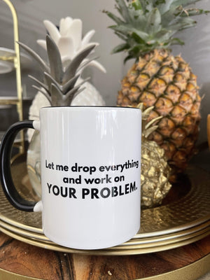 TIGC The Inappropriate Gift Co Let me drop everything and work on your problem mug