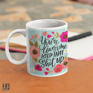 TIGC The Inappropriate Gift Co You're Awesome, Keep That Shit Up Mug