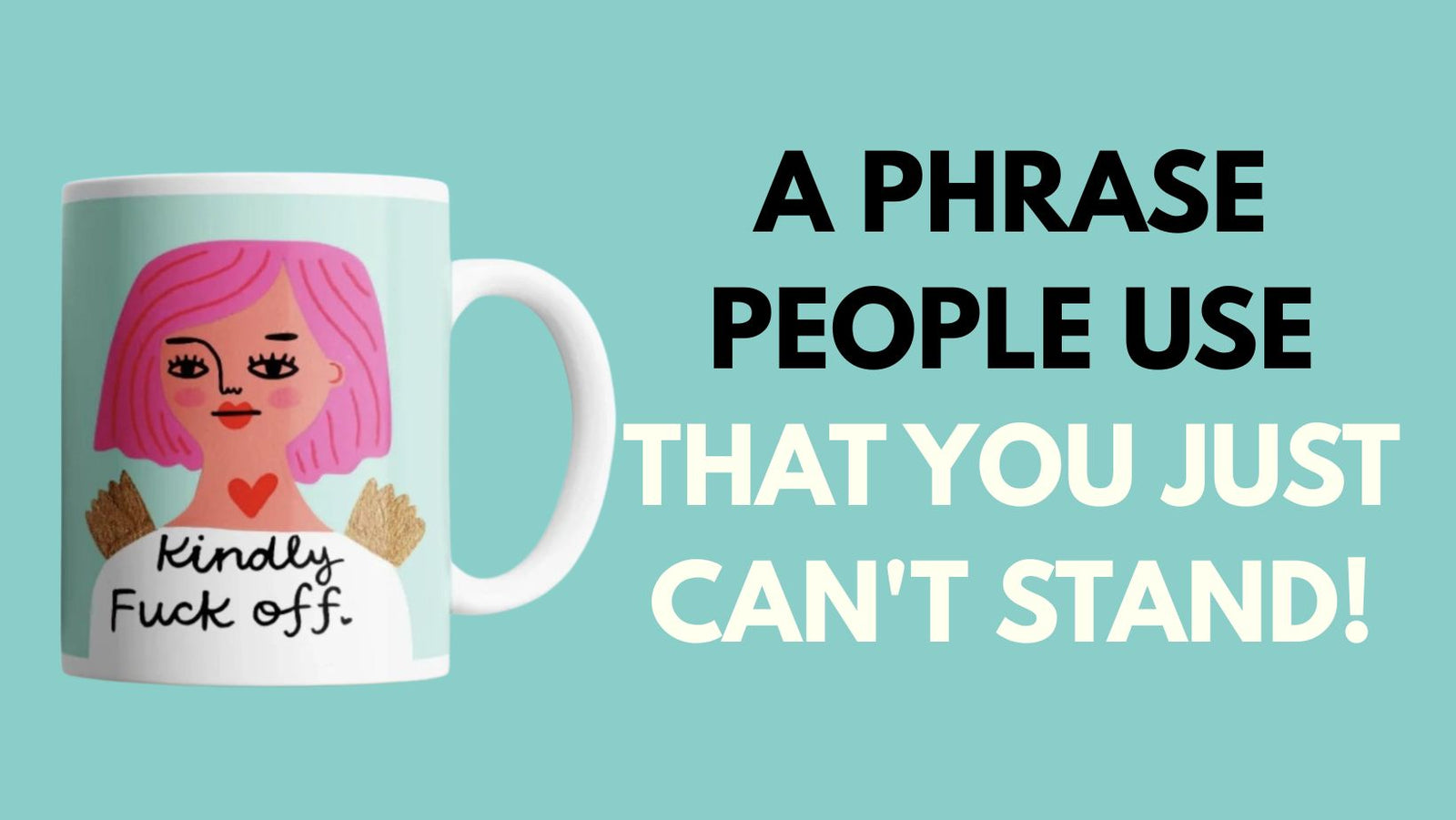 A Phrase People Use That You Just Can't stand!