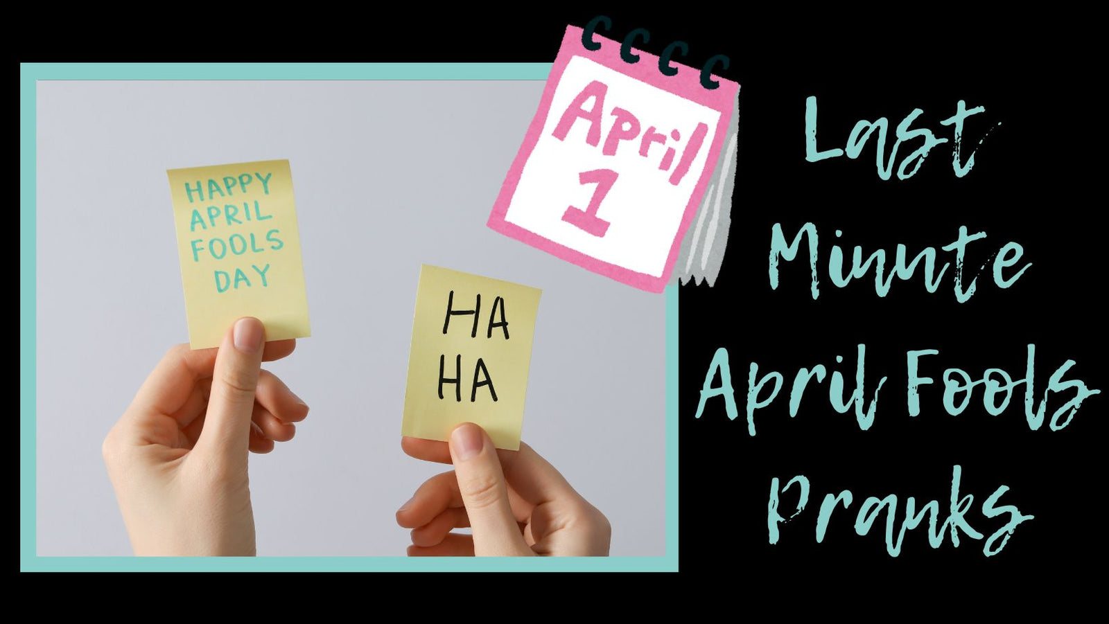 last minute April Fools Pranks. 