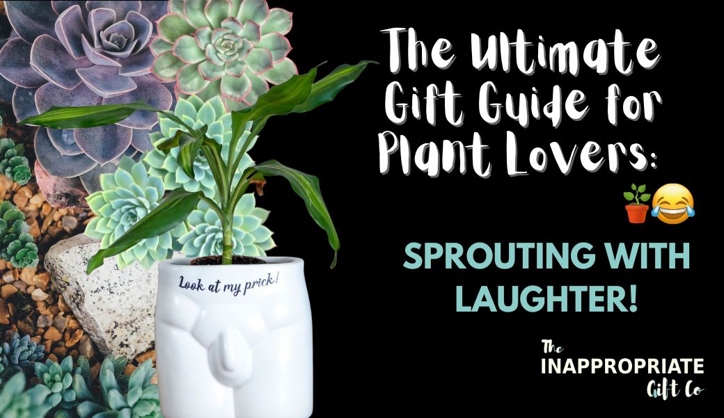 The Ultimate Gift Guide for Plant Lovers: Sprouting with Laughter!