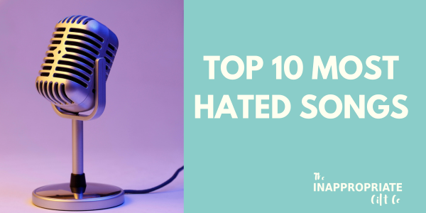 The top 10 most hated songs in Australia - The Inappropriate Gift Co