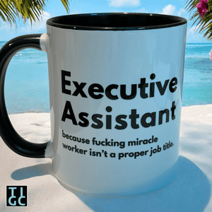 Executive Assistant because fucking miracle worker isn't a proper job title mug