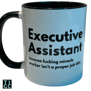 Executive Assistant because fucking miracle worker isn't a proper job title mug