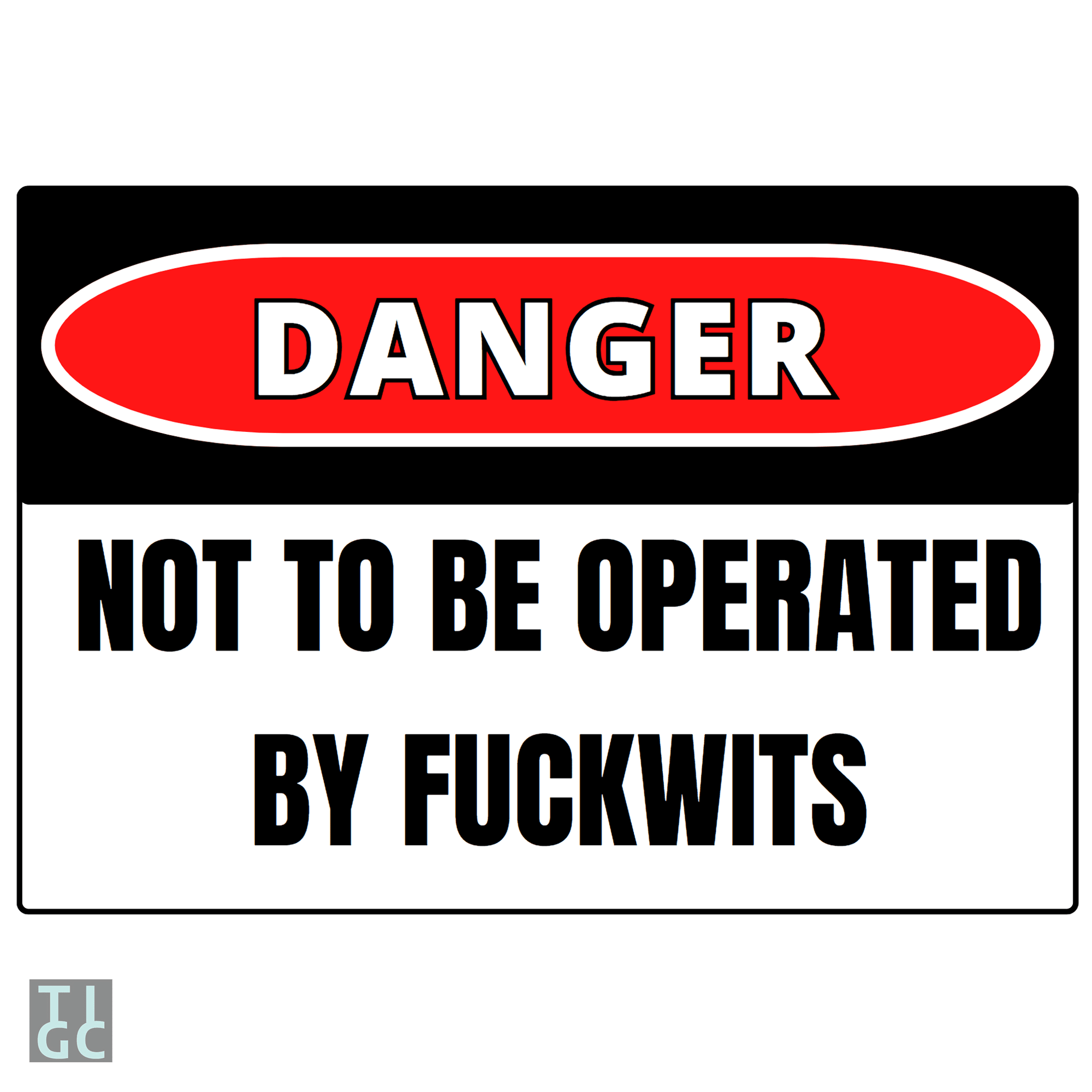 TIGC The Inappropriate Gift Co Danger not to be operated by fuckwits sign (Digital Download Only)