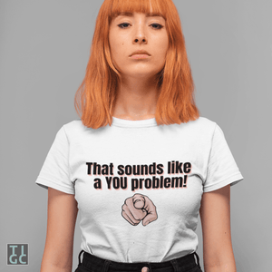 TIGC The Inappropriate Gift Co Sounds like a you problem tshirt