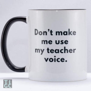TIGC The Inappropriate Gift Co Don't make me use my Teacher voice mug