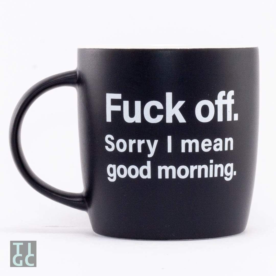 TIGC The Inappropriate Gift Co Fuck off. Sorry I mean good morning mug