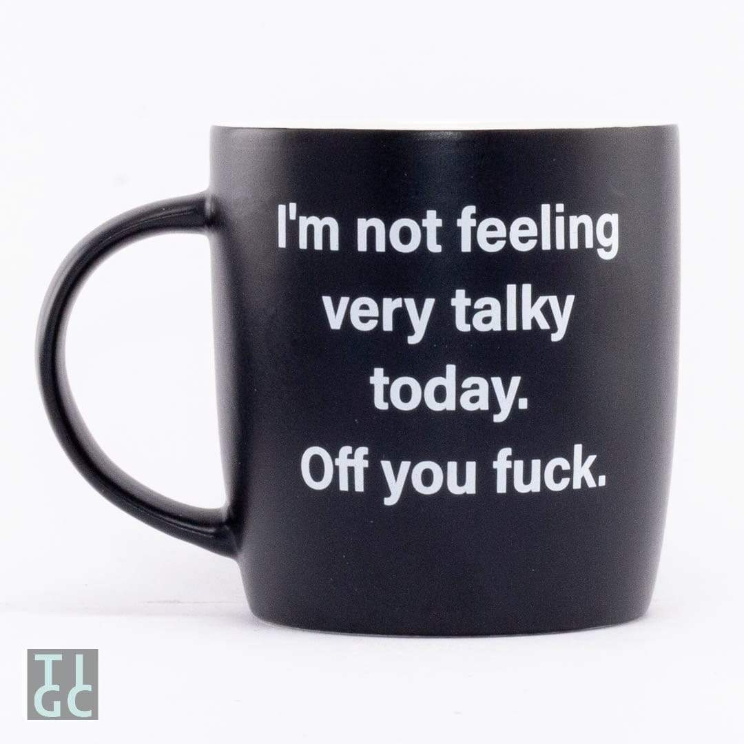 TIGC The Inappropriate Gift Co I'm not feeling very talky today. Off you fuck Mug