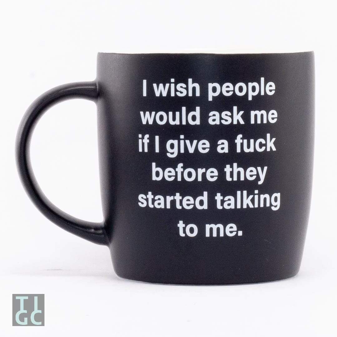 TIGC The Inappropriate Gift Co I wish people would ask me if I give a fuck mug