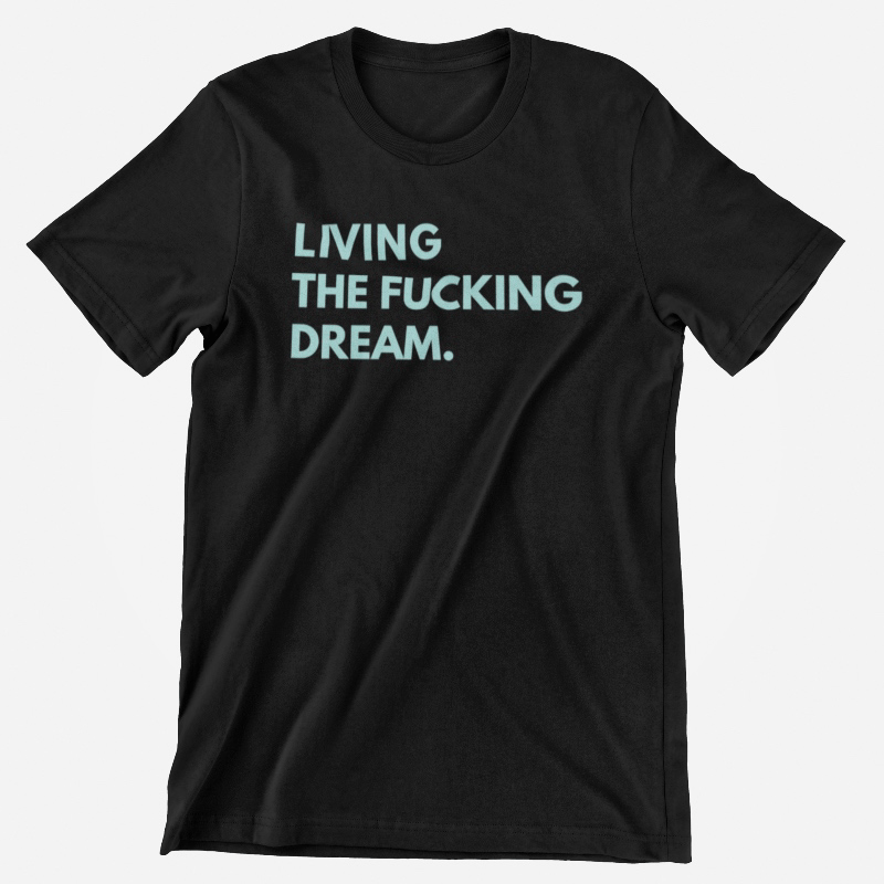 TIGC The Inappropriate Gift Co Living the Fucking Dream Unisex T Shirt