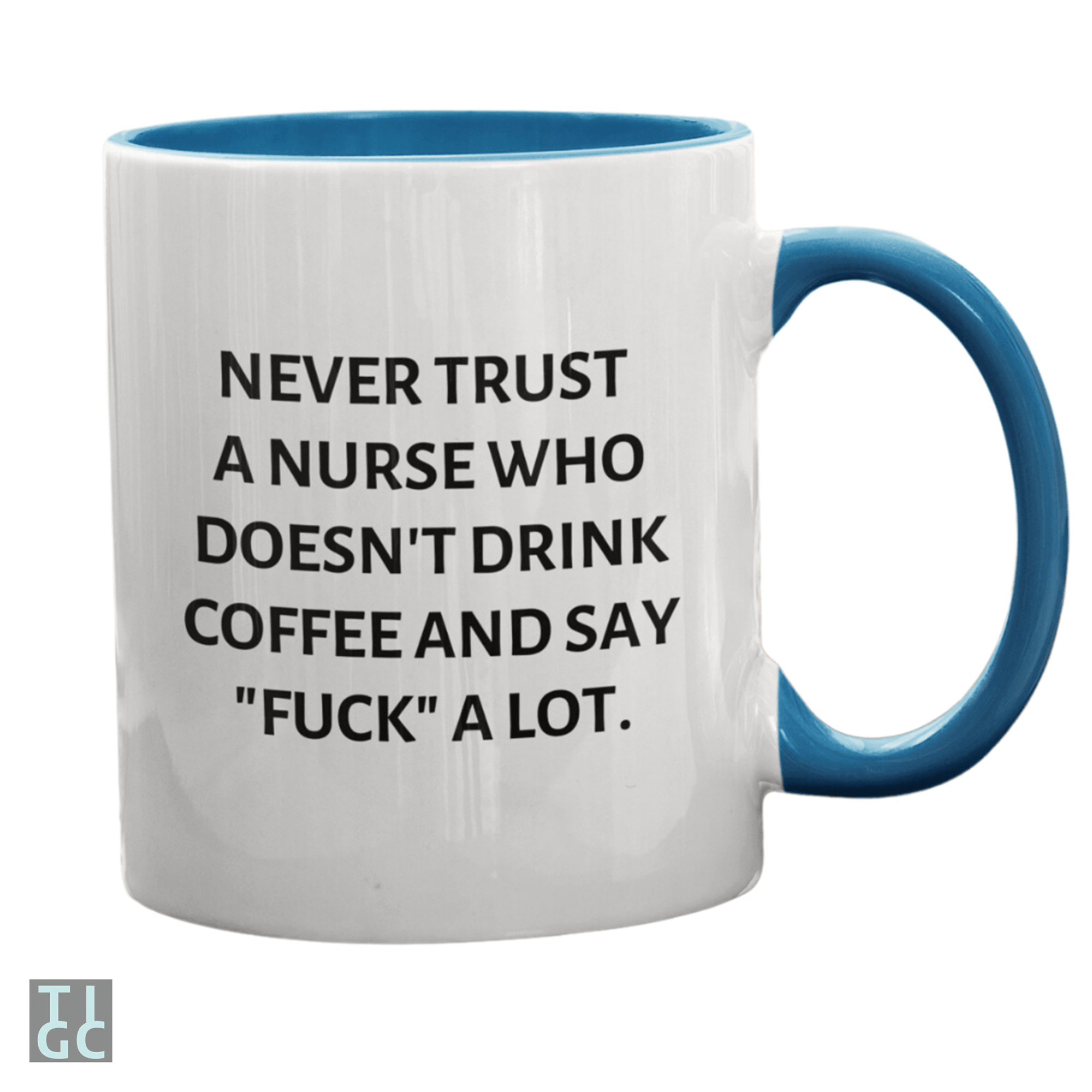 TIGC The Inappropriate Gift Co Never trust a nurse who doesn't drink coffee and say fuck a lot