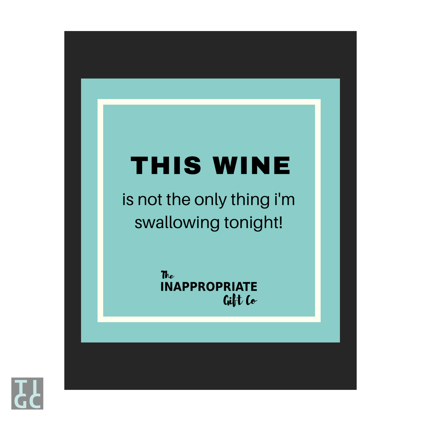 TIGC The Inappropriate Gift Co Not the only thing I'm swallowing tonight wine label