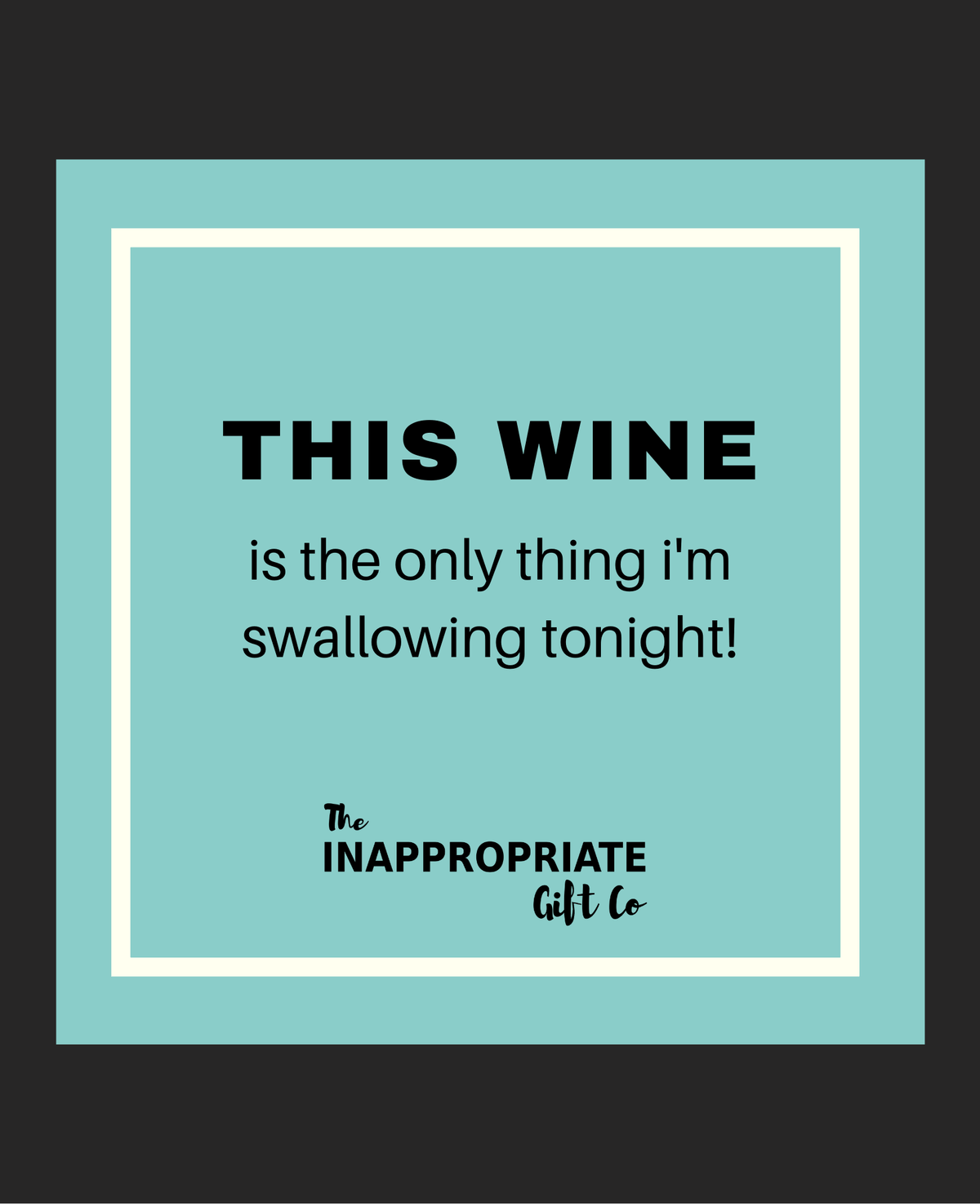 TIGC The Inappropriate Gift Co Only thing I'm swallowing wine label