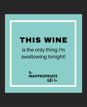 TIGC The Inappropriate Gift Co Only thing I'm swallowing wine label