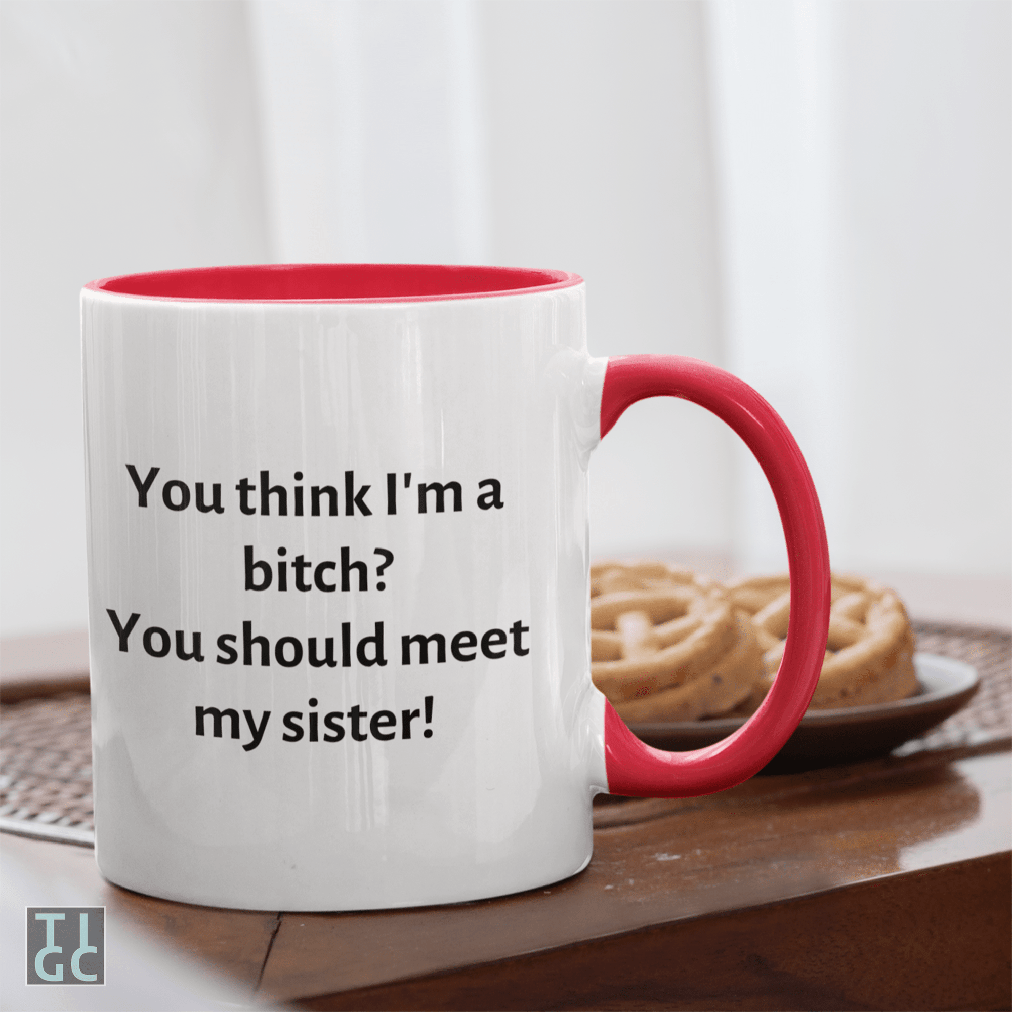 TIGC The Inappropriate Gift Co You think I'm a bitch you should meet my sister mug